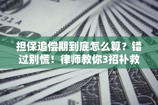 济南担保追偿期到底怎么算？错过别慌！律师教你3招补救