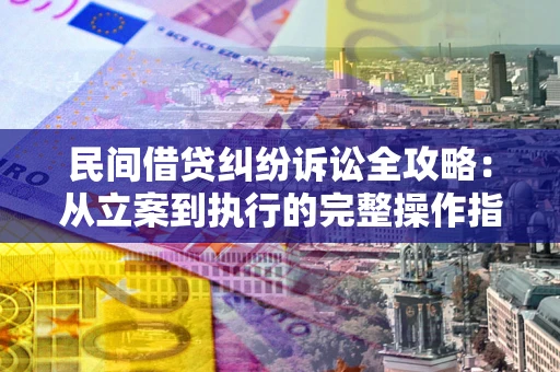 济南民间借贷纠纷诉讼全攻略：从立案到执行的完整操作指南