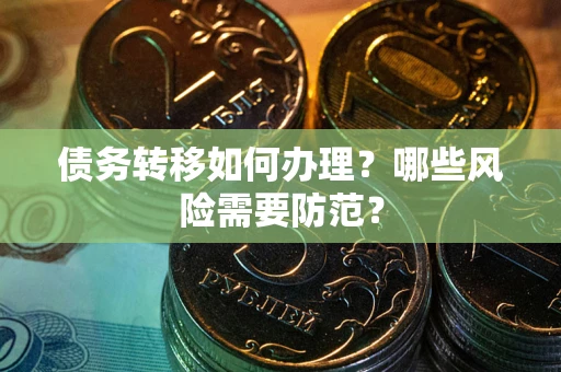 济南债务转移如何办理？哪些风险需要防范？