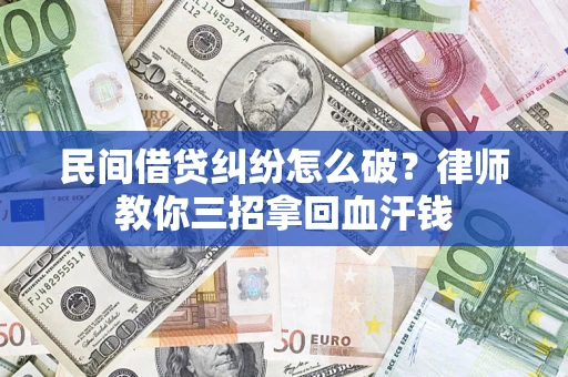 济南民间借贷纠纷怎么破？律师教你三招拿回血汗钱