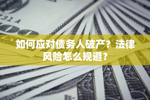 济南如何应对债务人破产？法律风险怎么规避？