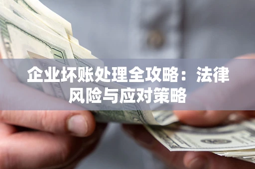 济南企业坏账处理全攻略：法律风险与应对策略