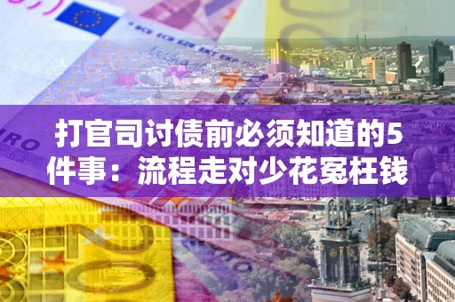 济南打官司讨债前必须知道的5件事：流程走对少花冤枉钱