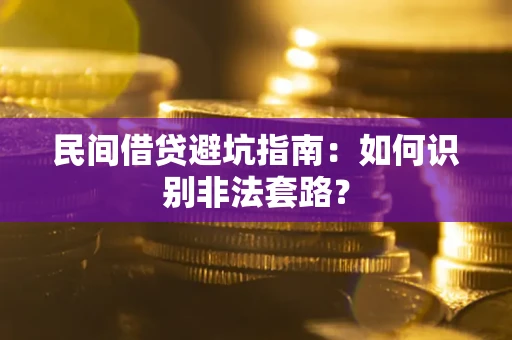 济南民间借贷避坑指南：如何识别非法套路？