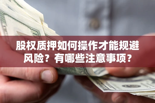 济南股权质押如何操作才能规避风险？有哪些注意事项？