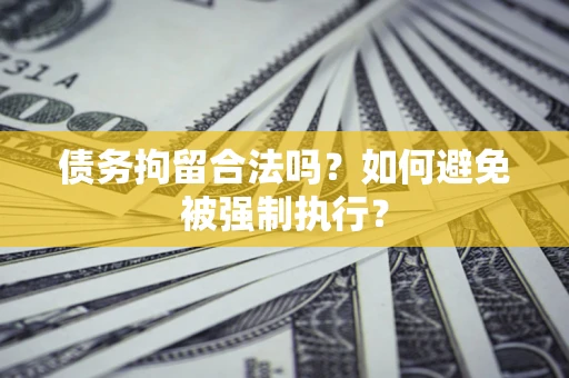 济南债务拘留合法吗？如何避免被强制执行？
