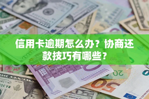 济南信用卡逾期怎么办？协商还款技巧有哪些？