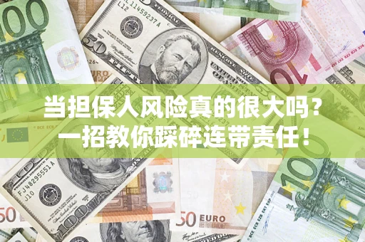 济南当担保人风险真的很大吗？一招教你踩碎连带责任！