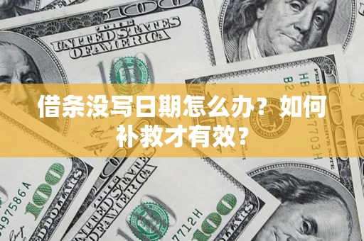 济南借条没写日期怎么办？如何补救才有效？