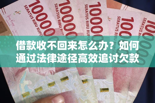 济南借款收不回来怎么办?如何通过法律途径高效追讨欠款? 济南借款收不回来怎么办?如何通过法律途径高效追讨欠款?
