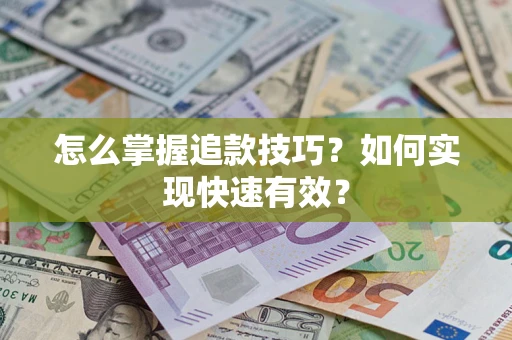 济南怎么掌握追款技巧？如何实现快速有效？