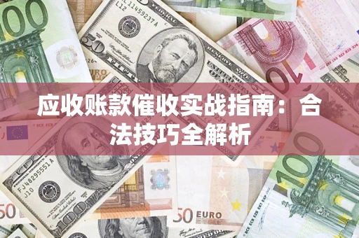 济南应收账款催收实战指南：合法技巧全解析