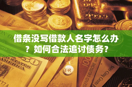 济南借条没写借款人名字怎么办？如何合法追讨债务？