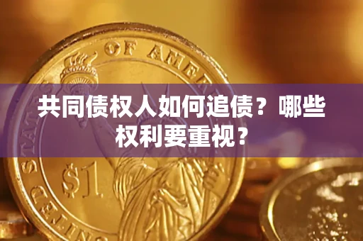 济南共同债权人如何追债？哪些权利要重视？