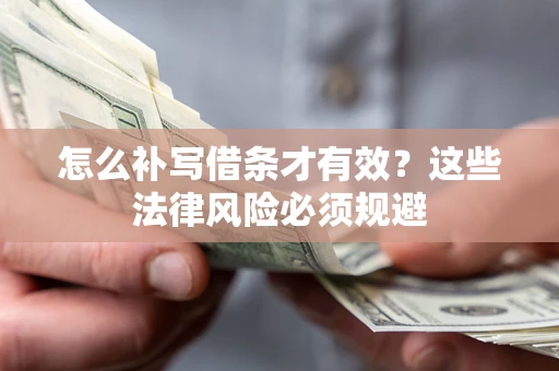 济南怎么补写借条才有效？这些法律风险必须规避