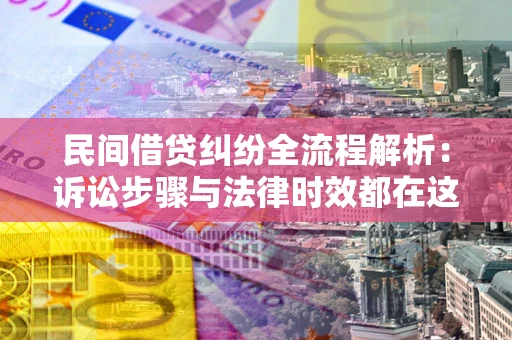 济南民间借贷纠纷全流程解析：诉讼步骤与法律时效都在这儿了