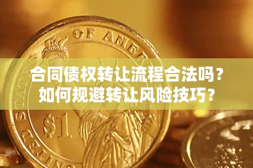 济南合同债权转让流程合法吗？如何规避转让风险技巧？