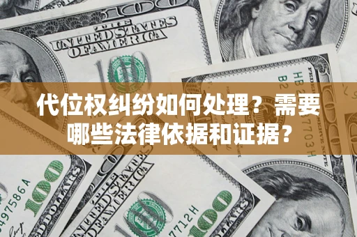 济南代位权纠纷如何处理？需要哪些法律依据和证据？