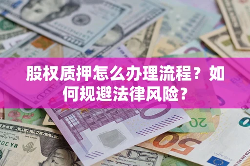 济南股权质押怎么办理流程？如何规避法律风险？