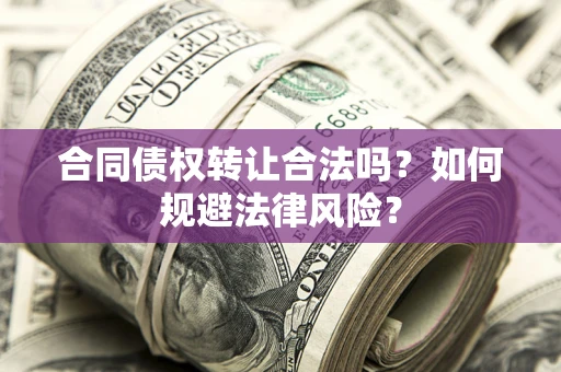 济南合同债权转让合法吗？如何规避法律风险？