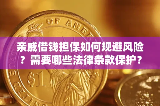 济南亲戚借钱担保如何规避风险？需要哪些法律条款保护？