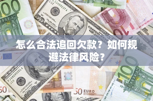 济南怎么合法追回欠款？如何规避法律风险？