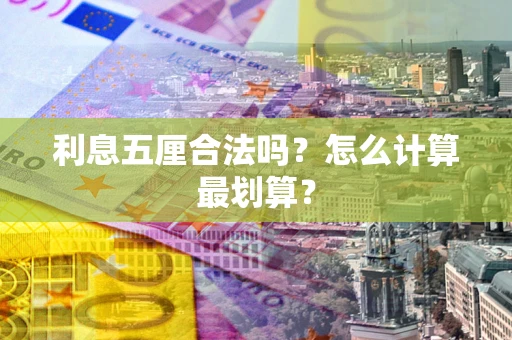 济南利息五厘合法吗？怎么计算最划算？