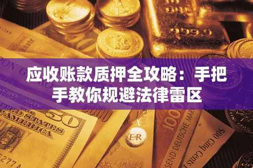 济南应收账款质押全攻略：手把手教你规避法律雷区