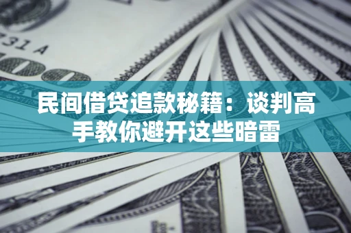 济南民间借贷追款秘籍：谈判高手教你避开这些暗雷