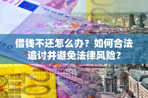 济南借钱不还怎么办？如何合法追讨并避免法律风险？