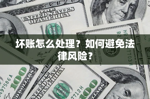 济南坏账怎么处理？如何避免法律风险？