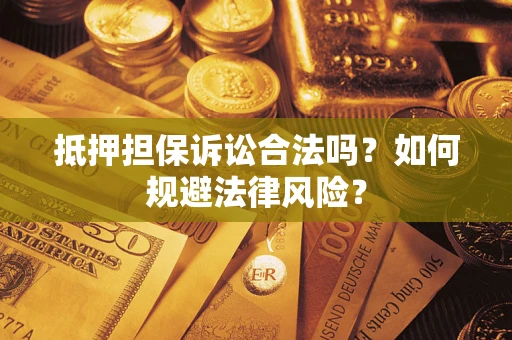 济南抵押担保诉讼合法吗？如何规避法律风险？