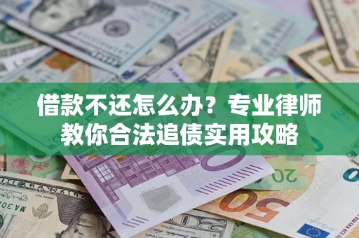 济南借款不还怎么办？专业律师教你合法追债实用攻略