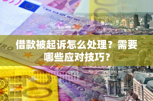 济南借款被起诉怎么处理？需要哪些应对技巧？