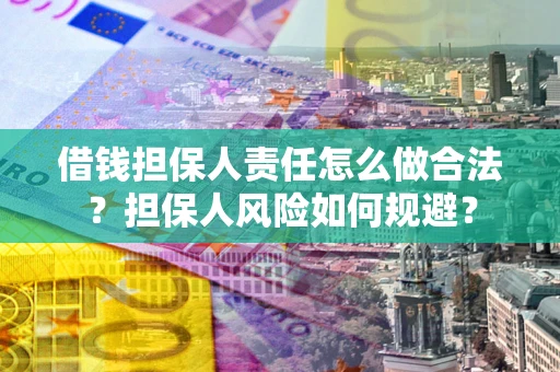 济南借钱担保人责任怎么做合法？担保人风险如何规避？