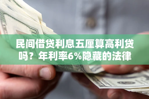 济南民间借贷利息五厘算高利贷吗？年利率6%隐藏的法律风险全解析