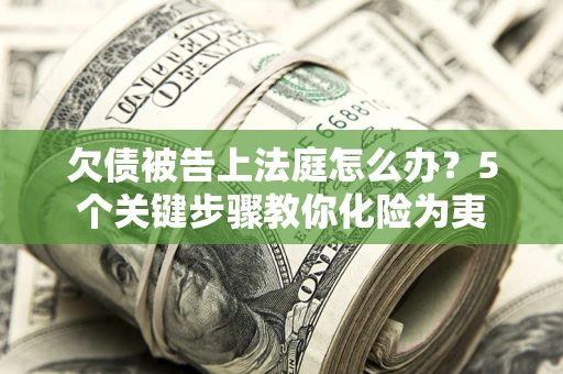 济南欠债被告上法庭怎么办？5个关键步骤教你化险为夷