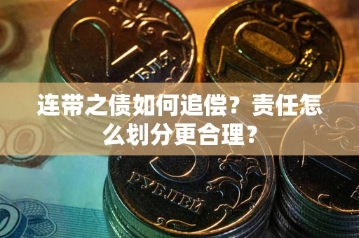济南连带之债如何追偿？责任怎么划分更合理？