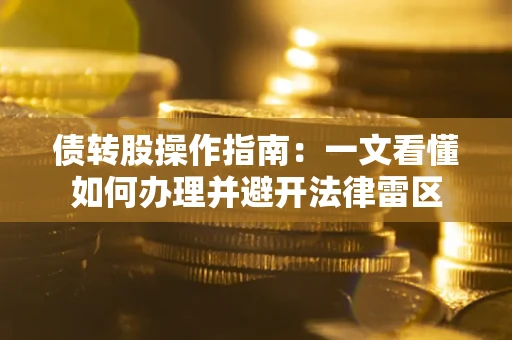 济南债转股操作指南：一文看懂如何办理并避开法律雷区
