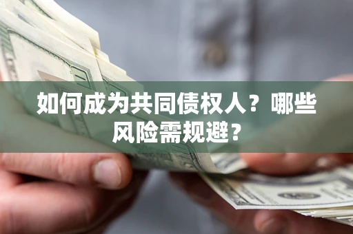 济南如何成为共同债权人？哪些风险需规避？