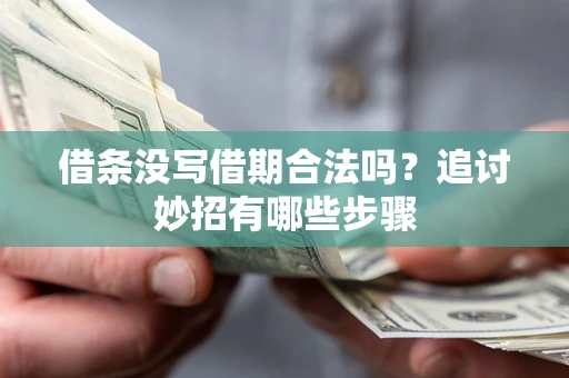 济南借条没写借期合法吗？追讨妙招有哪些步骤