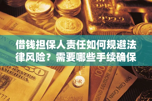 济南借钱担保人责任如何规避法律风险？需要哪些手续确保安全？