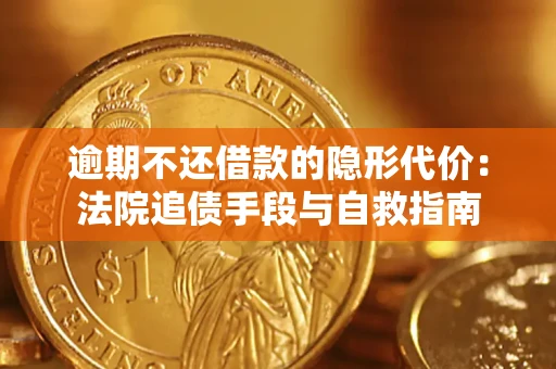 济南逾期不还借款的隐形代价：法院追债手段与自救指南