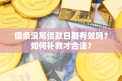 济南借条没写借款日期有效吗？如何补救才合法？