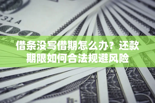 济南借条没写借期怎么办？还款期限如何合法规避风险