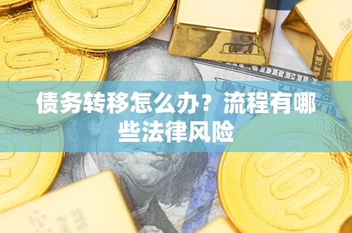 济南债务转移怎么办？流程有哪些法律风险
