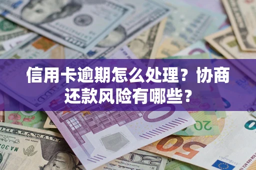 济南信用卡逾期怎么处理？协商还款风险有哪些？